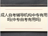 成人自考辅导机构中专有用吗(中专自考有用吗)