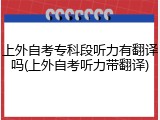 上外自考专科段听力有翻译吗(上外自考听力带翻译)