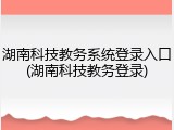 湖南科技教务系统登录入口(湖南科技教务登录)