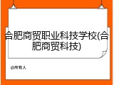 合肥商贸职业科技学校(合肥商贸科技)