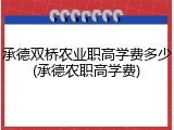承德双桥农业职高学费多少(承德农职高学费)