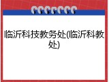 临沂科技教务处(临沂科教处)