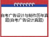 自考广告设计与制作历年真题(自考广告设计真题)