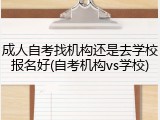 成人自考找机构还是去学校报名好(自考机构vs学校)