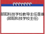 郧阳科技学校教导主任是谁(郧阳科技学校主任)