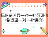 抚州资溪县一对一补习班价格(资溪一对一补课价)