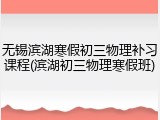 无锡滨湖寒假初三物理补习课程(滨湖初三物理寒假班)