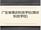 广东省肇庆科技学校(肇庆科技学校)