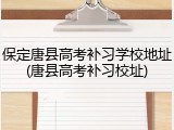 保定唐县高考补习学校地址(唐县高考补习校址)
