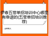 伊春五营单招培训中心哪里有靠谱的(五营单招培训推荐)