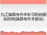 九江瑞昌专升本补习机构报名时间(瑞昌专升本报名)