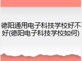 德阳通用电子科技学校好不好(德阳电子科技学校如何)