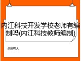 内江科技开发学校老师有编制吗(内江科技教师编制)
