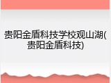 贵阳金盾科技学校观山湖(贵阳金盾科技)