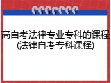 高自考法律专业专科的课程(法律自考专科课程)