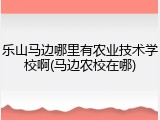 乐山马边哪里有农业技术学校啊(马边农校在哪)