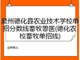 泉州德化县农业技术学校单招分数线畜牧兽医(德化农校畜牧单招线)