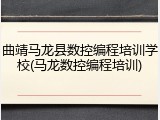 曲靖马龙县数控编程培训学校(马龙数控编程培训)