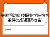 安徽国防科技职业学院宿舍条件(安防职院宿舍)