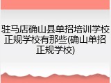 驻马店确山县单招培训学校正规学校有那些(确山单招正规学校)