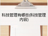 科技管理有哪些(科技管理内容)