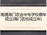 南通海门农业中专学校哪年成立(海门农校成立年)