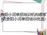 贵阳小河单招培训机构哪家好(贵阳小河单招培训优选)