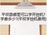 平坝县哪里可以学开挖机?学费多少?(平坝学挖机费用)