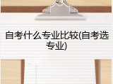 自考什么专业比较(自考选专业)