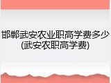 邯郸武安农业职高学费多少(武安农职高学费)