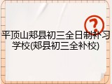 平顶山郏县初三全日制补习学校(郏县初三全补校)