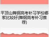 平顶山舞钢高考补习学校哪家比较好(舞钢高考补习推荐)