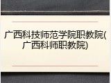 广西科技师范学院职教院(广西科师职教院)