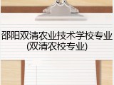 邵阳双清农业技术学校专业(双清农校专业)