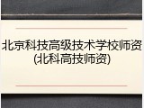 北京科技高级技术学校师资(北科高技师资)