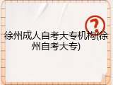 徐州成人自考大专机构(徐州自考大专)