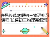 许昌长葛寒假初三物理补习课程(长葛初三物理寒假班)
