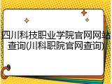 四川科技职业学院官网网站查询(川科职院官网查询)