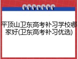 平顶山卫东高考补习学校哪家好(卫东高考补习优选)