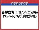 西安自考驾照流程及费用(西安自考驾校费用流程)