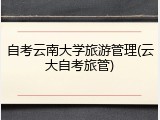 自考云南大学旅游管理(云大自考旅管)