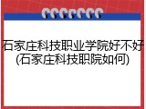 石家庄科技职业学院好不好(石家庄科技职院如何)