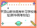平顶山新华高考补习学校地址(新华高考校址)