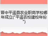 晋中平遥县农业职高学校哪年成立("平遥农校建校年份")
