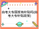 自考大专国家有补贴吗(自考大专补贴政策)