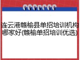 连云港赣榆县单招培训机构哪家好(赣榆单招培训优选)