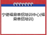 宁德福鼎单招培训中心(福鼎单招培训)