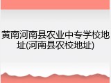 黄南河南县农业中专学校地址(河南县农校地址)