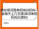德宏梁河县单招培训机构一般每天上几节课(梁河单招机构日课时)