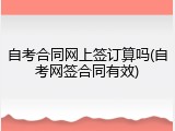 自考合同网上签订算吗(自考网签合同有效)